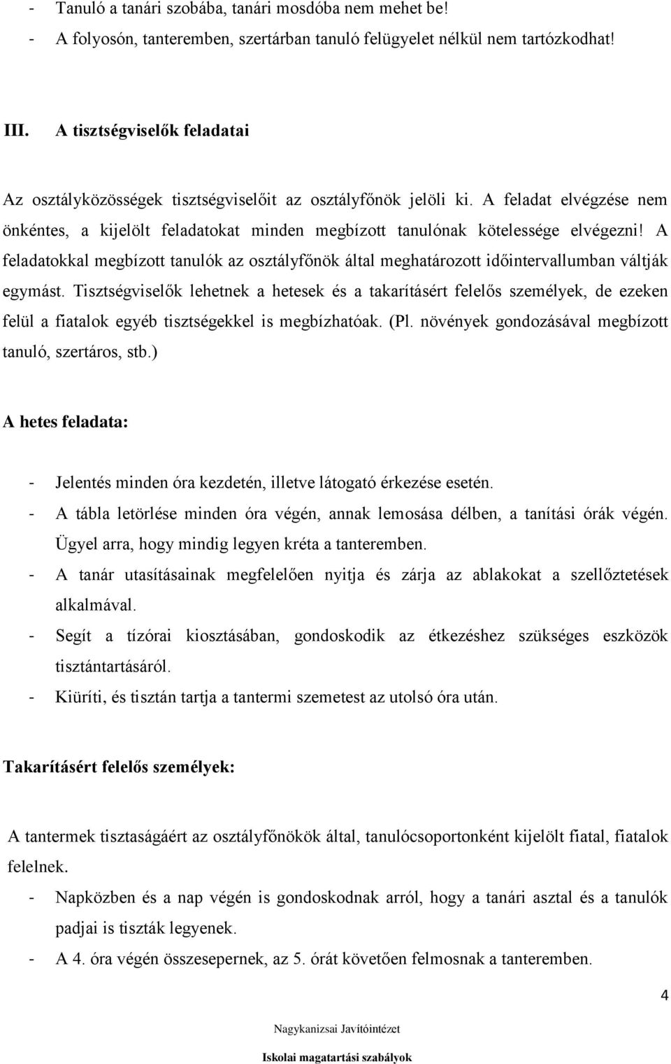 A feladatokkal megbízott tanulók az osztályfőnök által meghatározott időintervallumban váltják egymást.