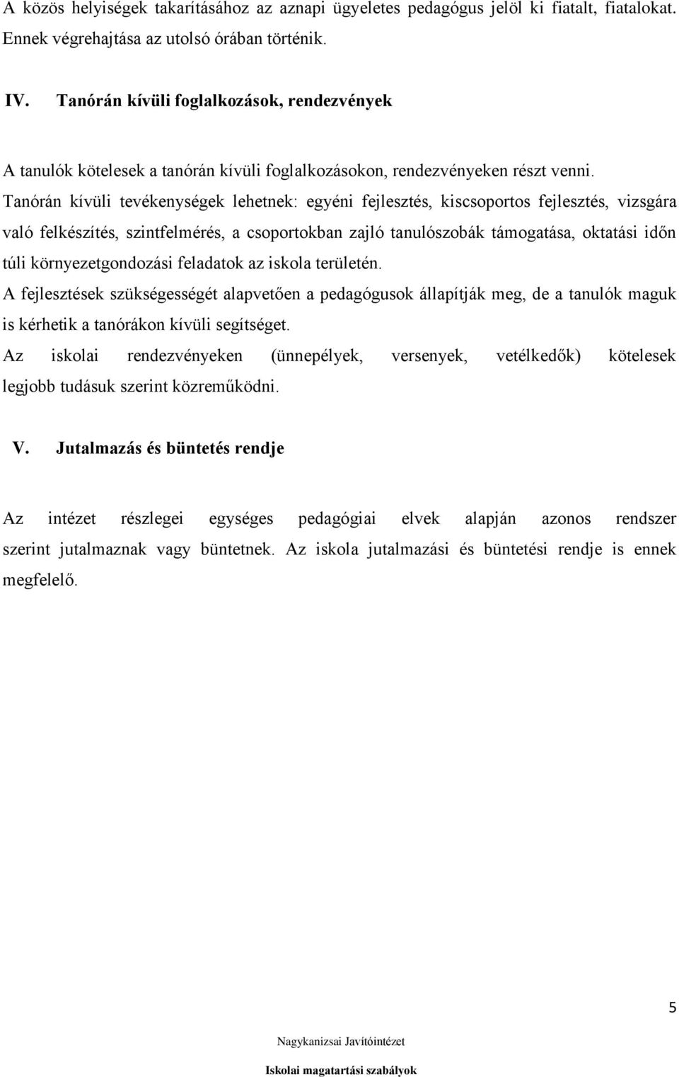 Tanórán kívüli tevékenységek lehetnek: egyéni fejlesztés, kiscsoportos fejlesztés, vizsgára való felkészítés, szintfelmérés, a csoportokban zajló tanulószobák támogatása, oktatási időn túli