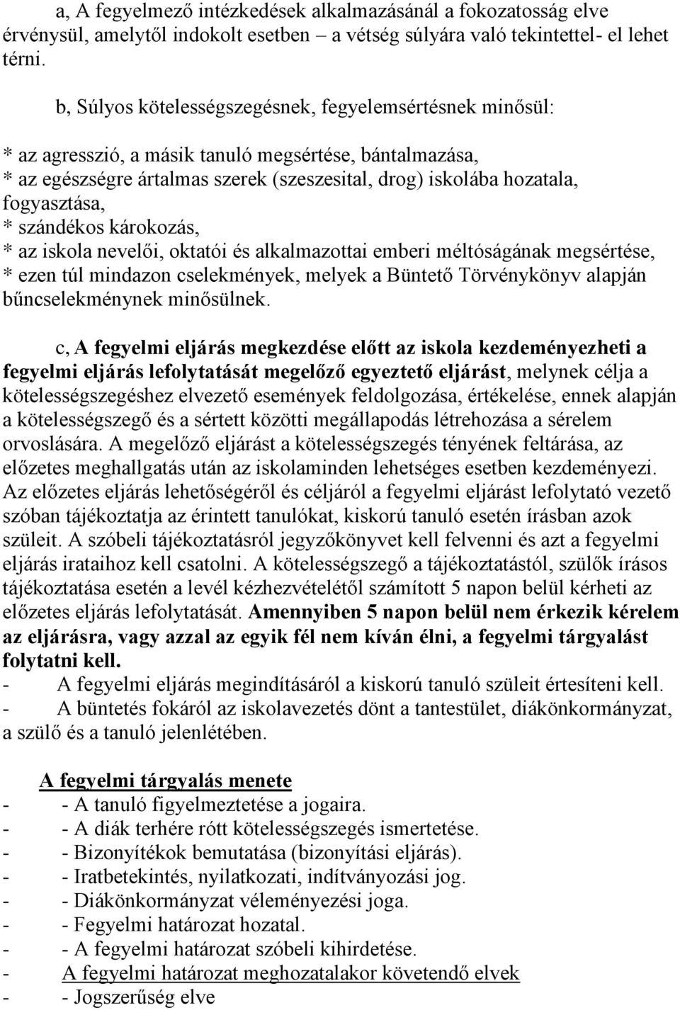 * szándékos károkozás, * az iskola nevelői, oktatói és alkalmazottai emberi méltóságának megsértése, * ezen túl mindazon cselekmények, melyek a Büntető Törvénykönyv alapján bűncselekménynek