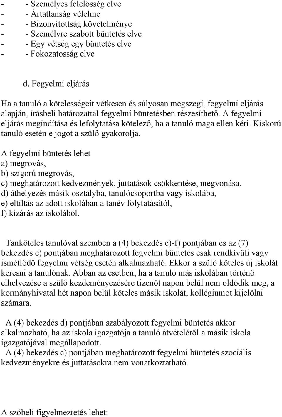 A fegyelmi eljárás megindítása és lefolytatása kötelező, ha a tanuló maga ellen kéri. Kiskorú tanuló esetén e jogot a szülő gyakorolja.