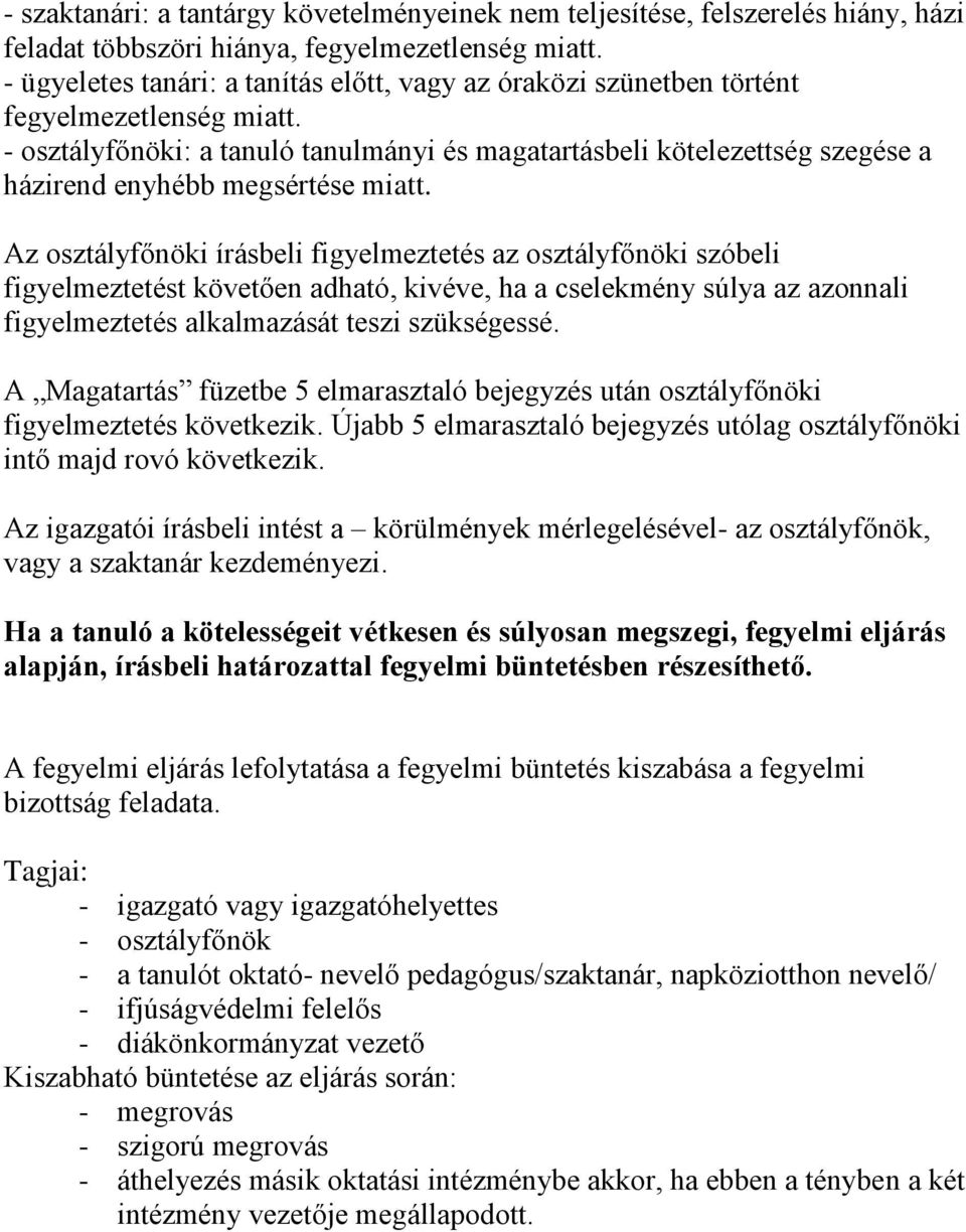 - osztályfőnöki: a tanuló tanulmányi és magatartásbeli kötelezettség szegése a házirend enyhébb megsértése miatt.