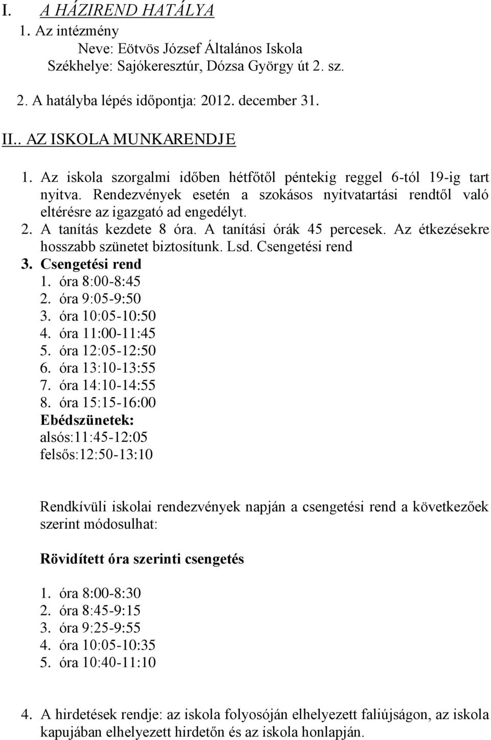 A tanítás kezdete 8 óra. A tanítási órák 45 percesek. Az étkezésekre hosszabb szünetet biztosítunk. Lsd. Csengetési rend 3. Csengetési rend 1. óra 8:00-8:45 2. óra 9:05-9:50 3. óra 10:05-10:50 4.