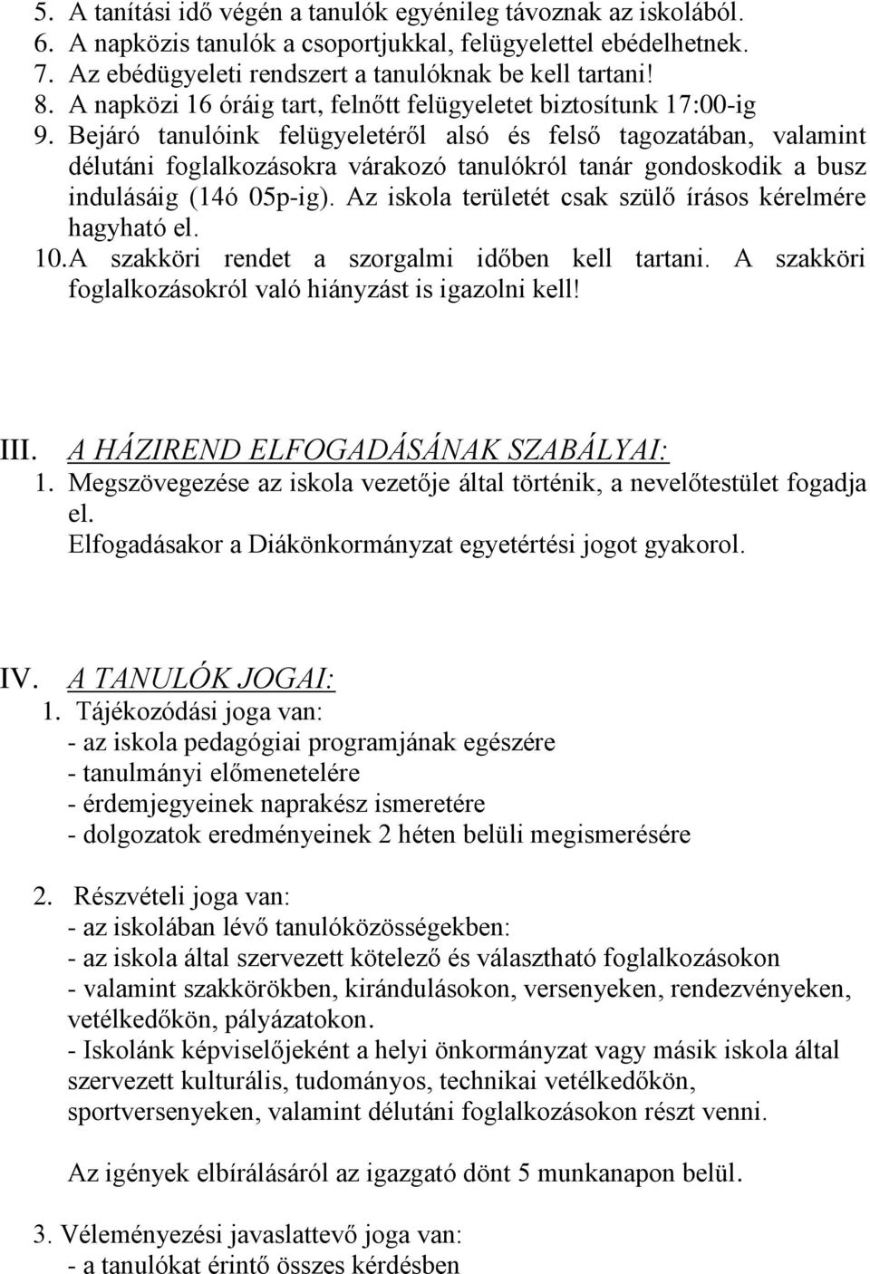 Bejáró tanulóink felügyeletéről alsó és felső tagozatában, valamint délutáni foglalkozásokra várakozó tanulókról tanár gondoskodik a busz indulásáig (14ó 05p-ig).