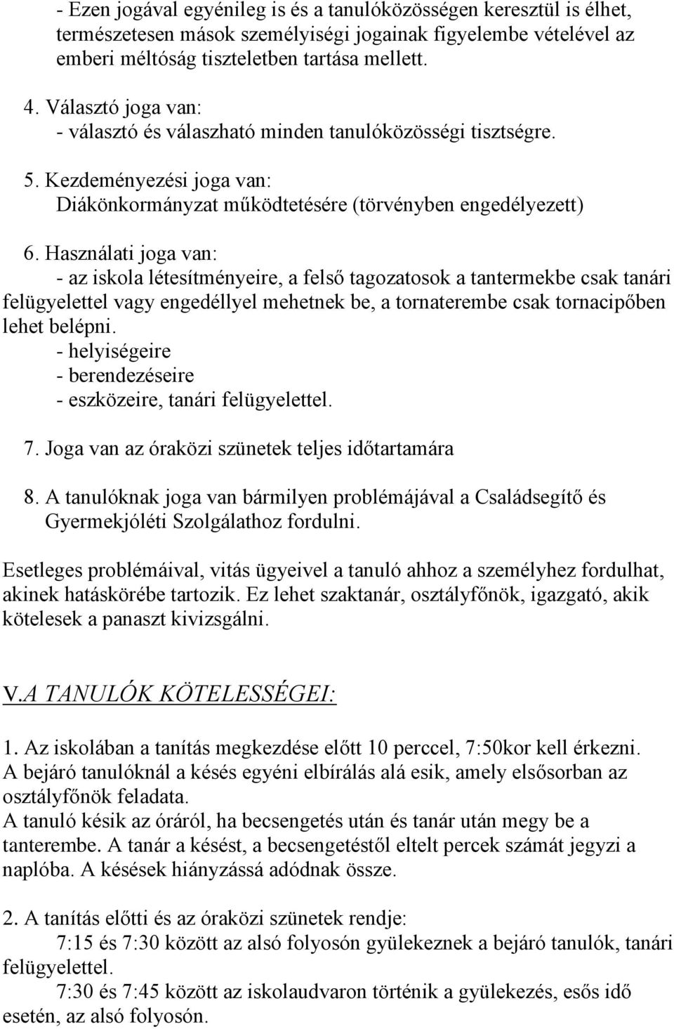 Használati joga van: - az iskola létesítményeire, a felső tagozatosok a tantermekbe csak tanári felügyelettel vagy engedéllyel mehetnek be, a tornaterembe csak tornacipőben lehet belépni.