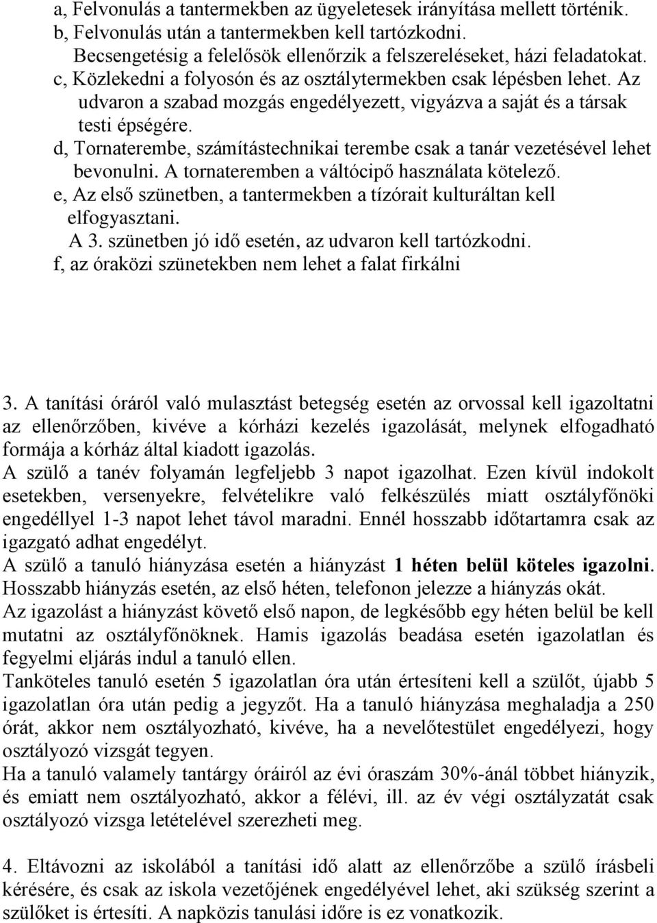 d, Tornaterembe, számítástechnikai terembe csak a tanár vezetésével lehet bevonulni. A tornateremben a váltócipő használata kötelező.