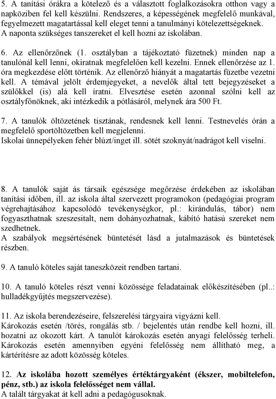 Az ellenőrzőnek (1. osztályban a tájékoztató füzetnek) minden nap a tanulónál kell lenni, okiratnak megfelelően kell kezelni. Ennek ellenőrzése az 1. óra megkezdése előtt történik.