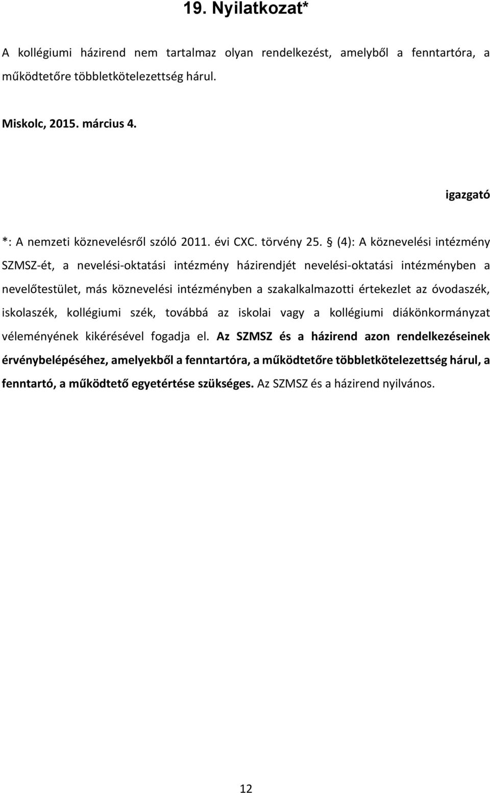 (4): A köznevelési intézmény SZMSZ-ét, a nevelési-oktatási intézmény házirendjét nevelési-oktatási intézményben a nevelőtestület, más köznevelési intézményben a szakalkalmazotti értekezlet az