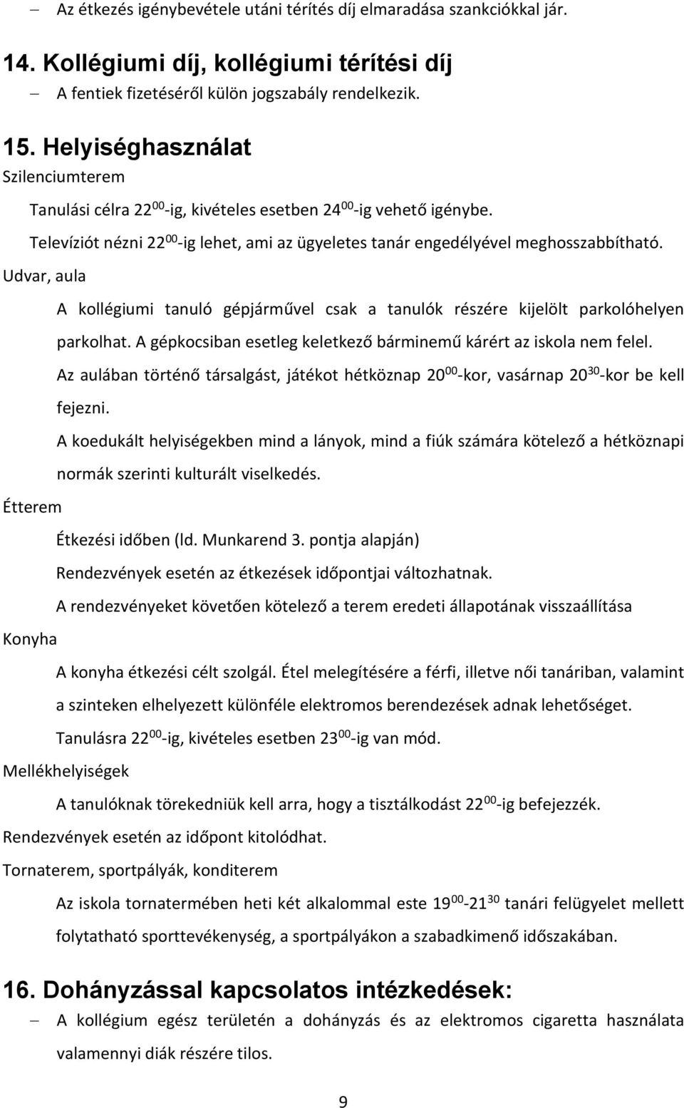 Udvar, aula Étterem Konyha A kollégiumi tanuló gépjárművel csak a tanulók részére kijelölt parkolóhelyen parkolhat. A gépkocsiban esetleg keletkező bárminemű kárért az iskola nem felel.