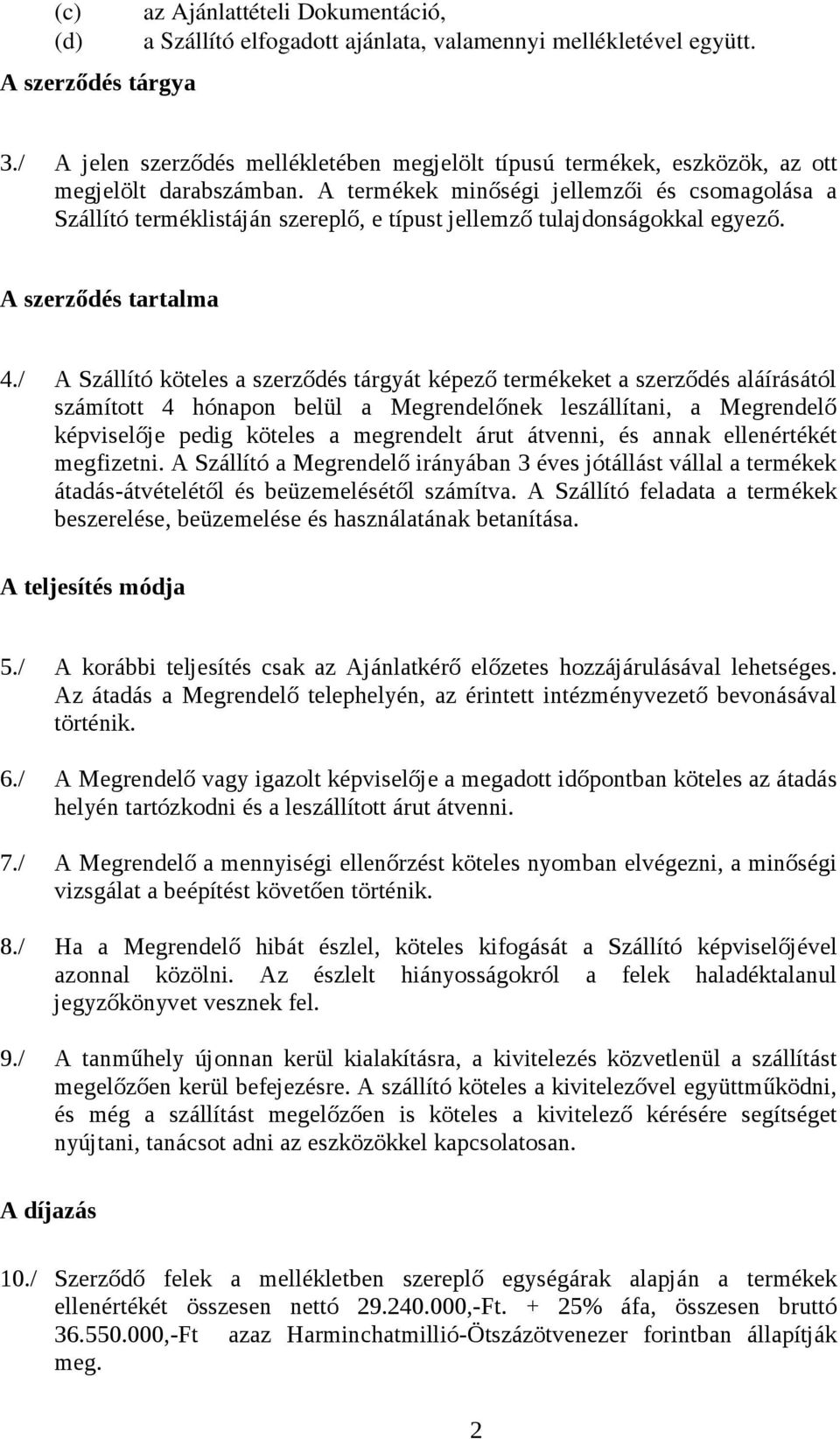 A termékek minőségi jellemzői és csomagolása a Szállító terméklistáján szereplő, e típust jellemző tulajdonságokkal egyező. A szerződés tartalma 4.