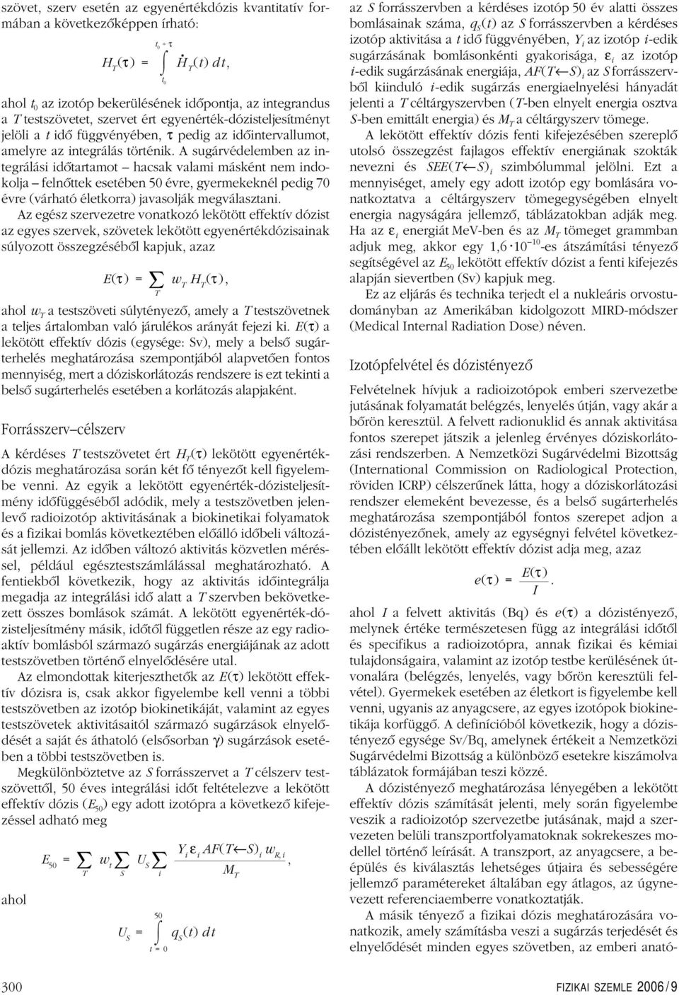 A sugárvédelemben az integrálási idôtartamot hacsak valami másként nem indokolja felnôttek esetében 50 évre, gyermekeknél pedig 70 évre (várható életkorra) javasolják megválasztani.