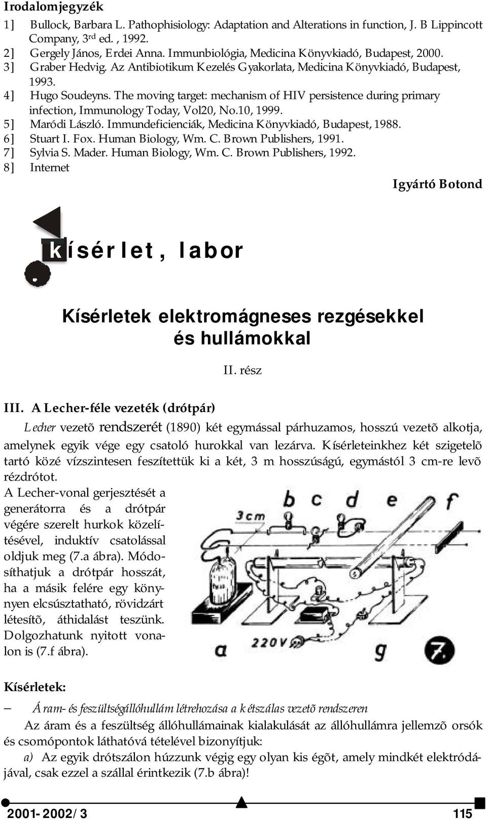 The moving target: mechanism of HIV persistence during primary infection, Immunology Today, Vol20, No.10, 1999. 5] Maródi László. Immundeficienciák, Medicina Könyvkiadó, Budapest, 1988. 6] Stuart I.