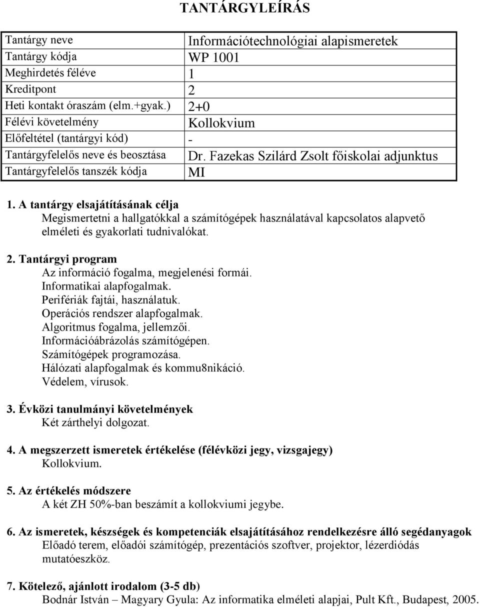 Az információ fogalma, megjelenési formái. Informatikai alapfogalmak. Perifériák fajtái, használatuk. Operációs rendszer alapfogalmak. Algoritmus fogalma, jellemzői.