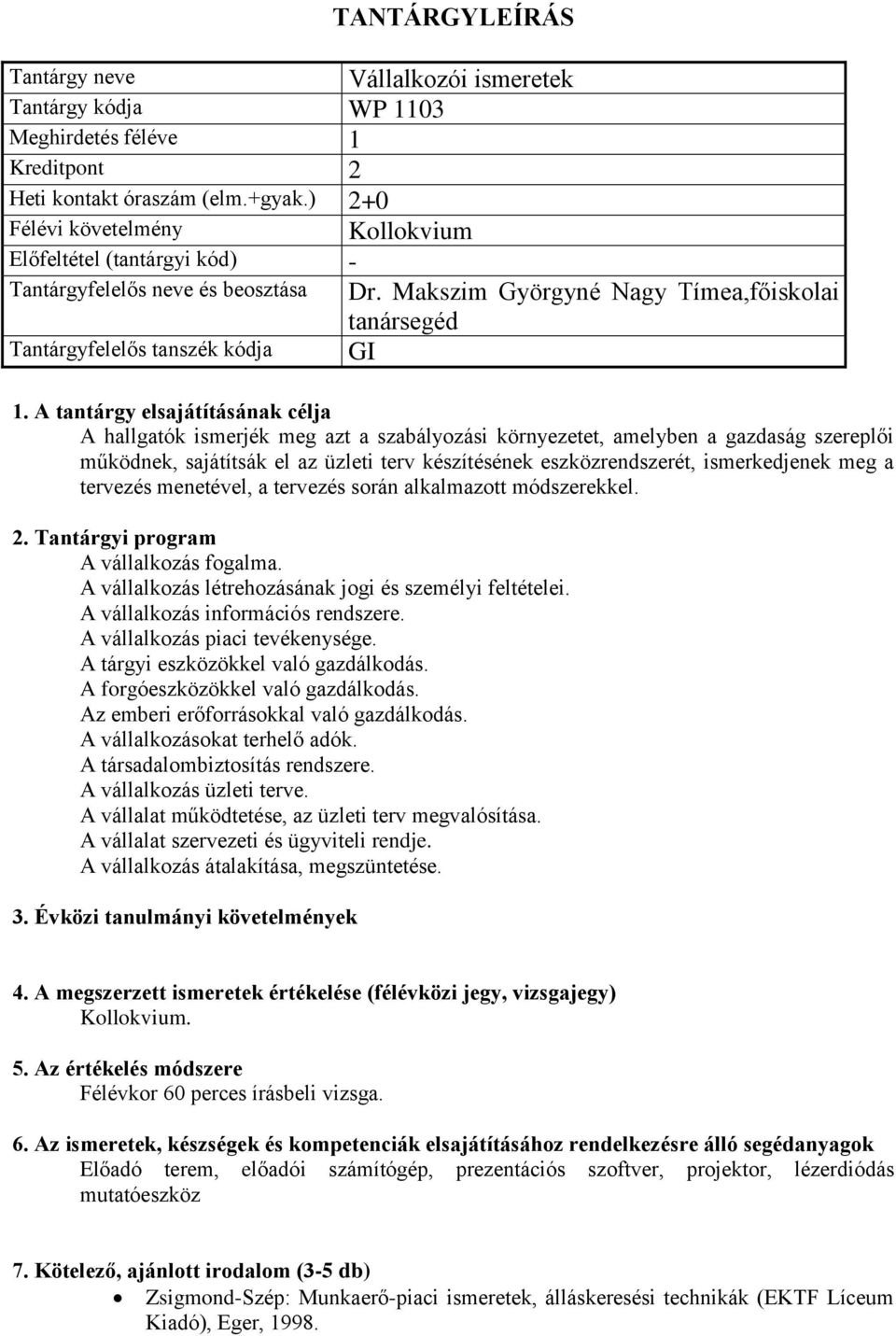 eszközrendszerét, ismerkedjenek meg a tervezés menetével, a tervezés során alkalmazott módszerekkel. A vállalkozás fogalma. A vállalkozás létrehozásának jogi és személyi feltételei.