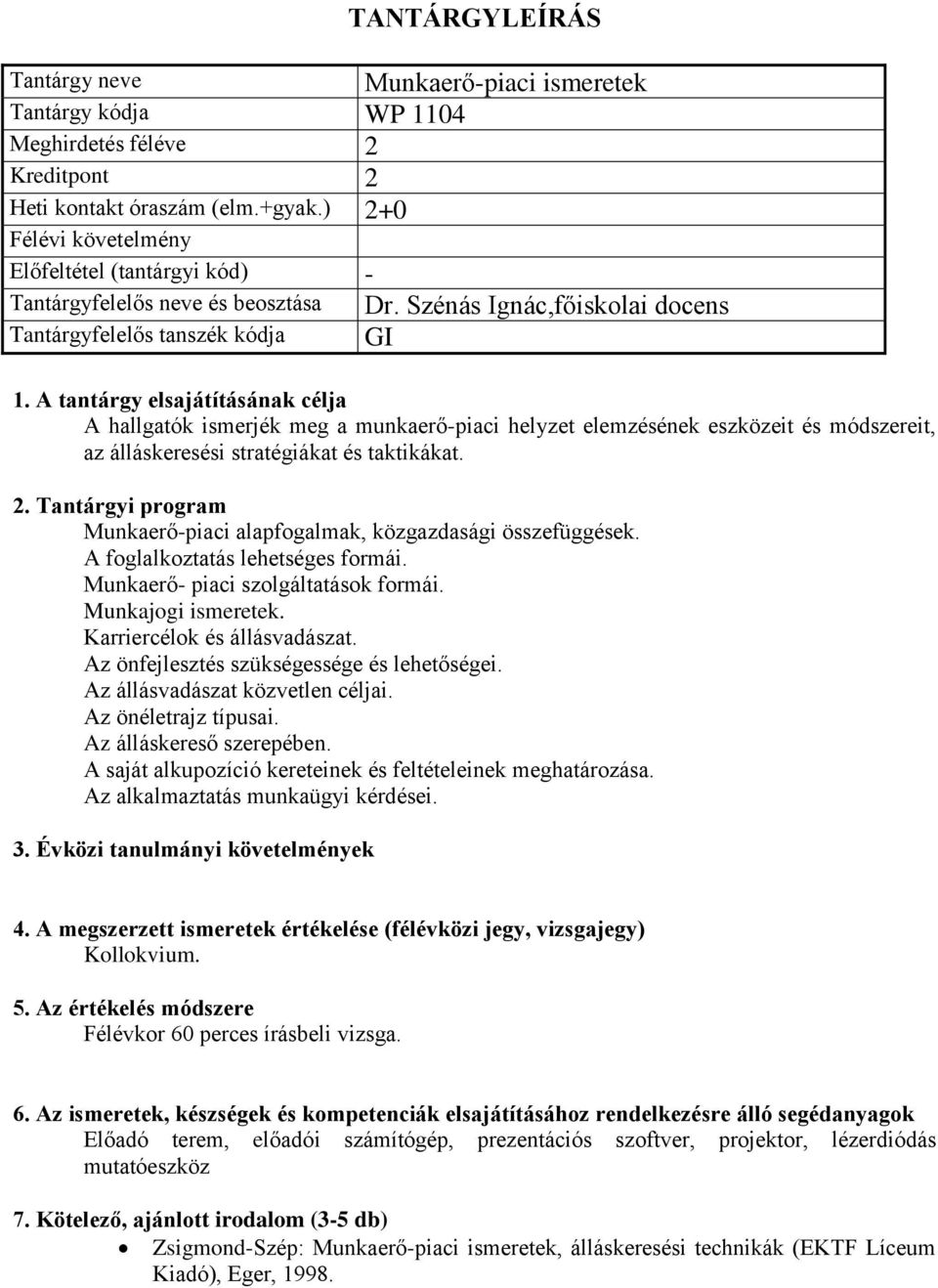 Munkaerő-piaci alapfogalmak, közgazdasági összefüggések. A foglalkoztatás lehetséges formái. Munkaerő- piaci szolgáltatások formái. Munkajogi ismeretek. Karriercélok és állásvadászat.