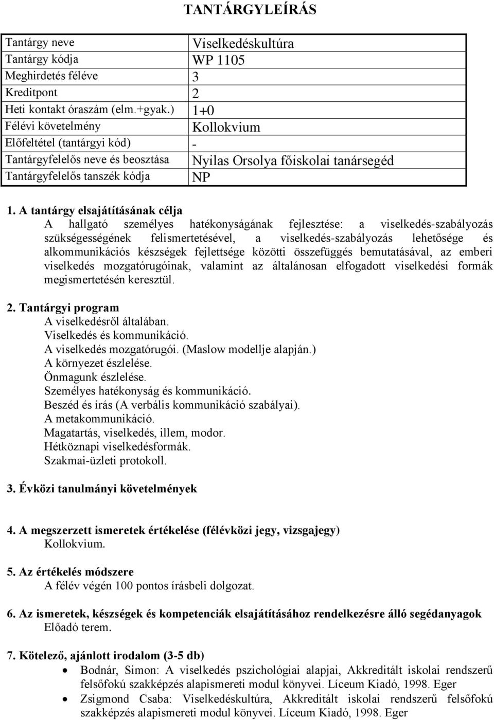 alkommunikációs készségek fejlettsége közötti összefüggés bemutatásával, az emberi viselkedés mozgatórugóinak, valamint az általánosan elfogadott viselkedési formák megismertetésén keresztül.