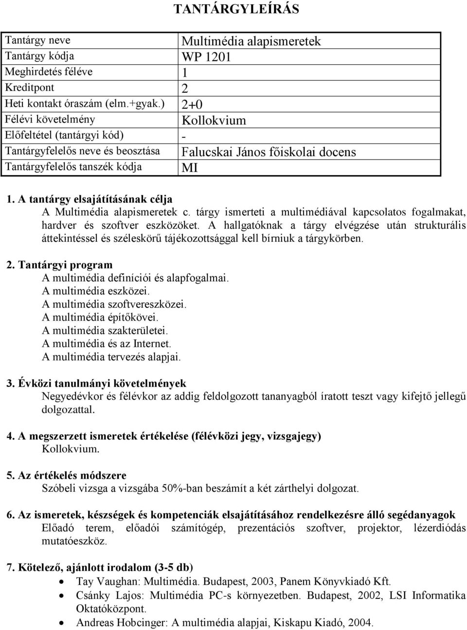 A hallgatóknak a tárgy elvégzése után strukturális áttekintéssel és széleskörű tájékozottsággal kell bírniuk a tárgykörben. A multimédia definíciói és alapfogalmai. A multimédia eszközei.