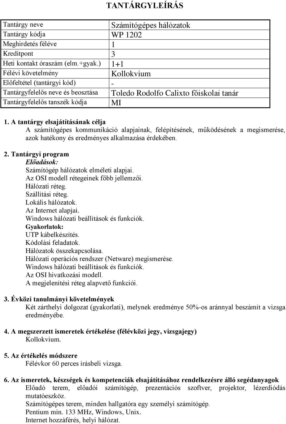 Előadások: Számítógép hálózatok elméleti alapjai. Az OSI modell rétegeinek főbb jellemzői. Hálózati réteg. Szállítási réteg. Lokális hálózatok. Az Internet alapjai.