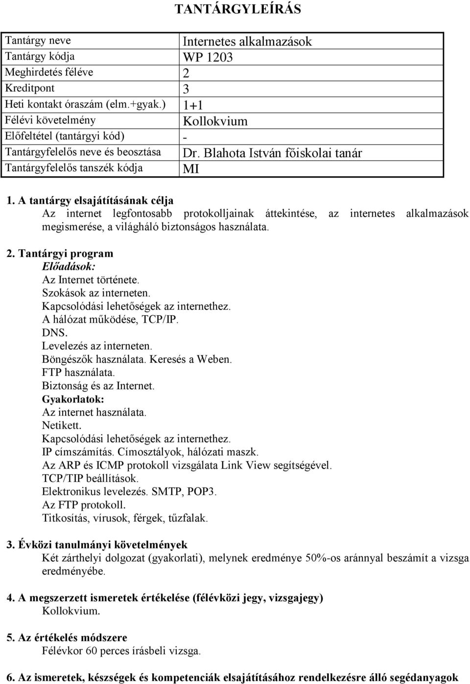 Szokások az interneten. Kapcsolódási lehetőségek az internethez. A hálózat működése, TCP/IP. DNS. Levelezés az interneten. Böngészők használata. Keresés a Weben. FTP használata.