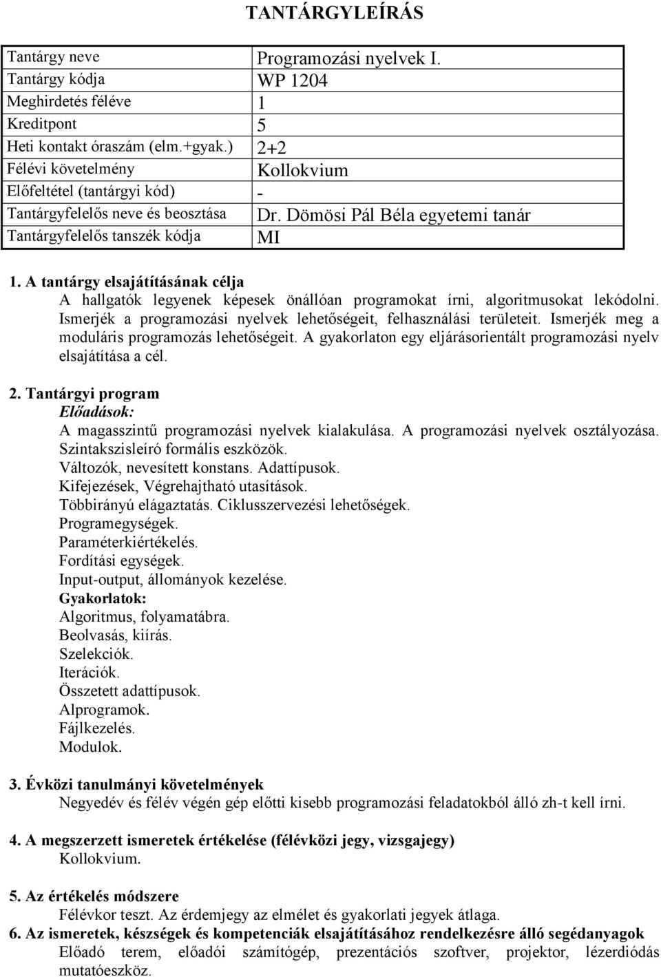 Ismerjék meg a moduláris programozás lehetőségeit. A gyakorlaton egy eljárásorientált programozási nyelv elsajátítása a cél. Előadások: A magasszintű programozási nyelvek kialakulása.