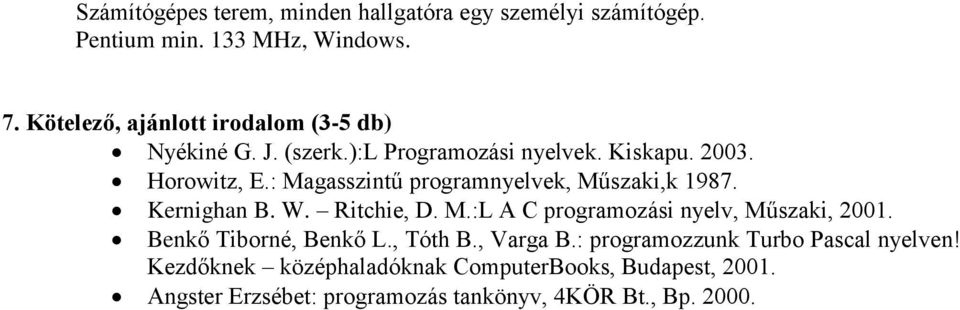 Ritchie, D. M.:L A C programozási nyelv, Műszaki, 2001. Benkő Tiborné, Benkő L., Tóth B., Varga B.