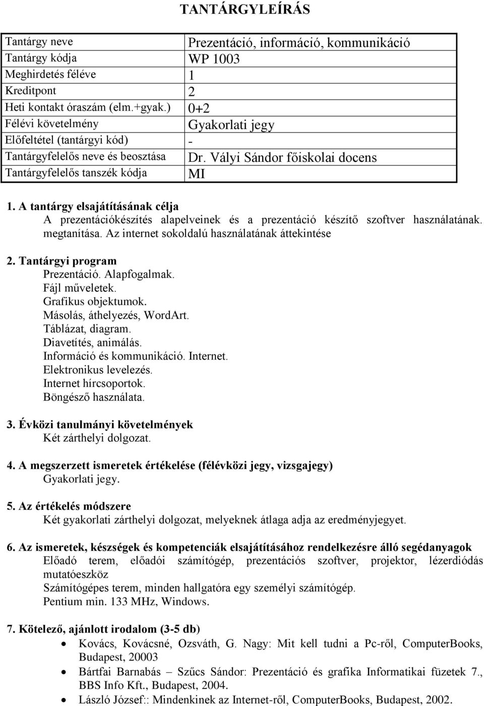 Alapfogalmak. Fájl műveletek. Grafikus objektumok. Másolás, áthelyezés, WordArt. Táblázat, diagram. Diavetítés, animálás. Információ és kommunikáció. Internet. Elektronikus levelezés.