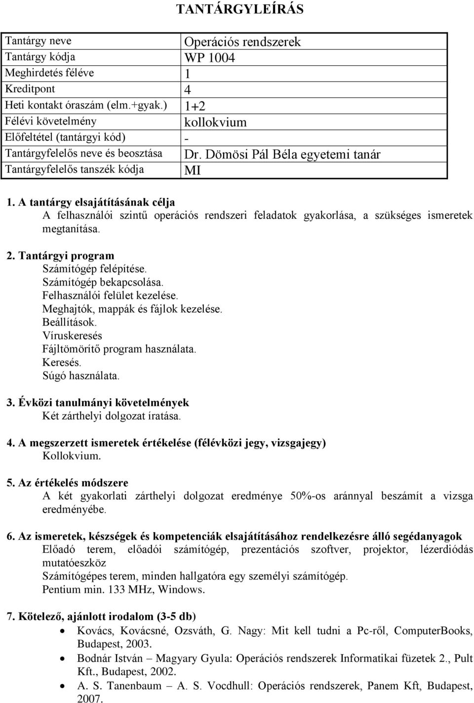 Felhasználói felület kezelése. Meghajtók, mappák és fájlok kezelése. Beállítások. Víruskeresés Fájltömörítő program használata. Keresés. Súgó használata. Két zárthelyi dolgozat íratása.