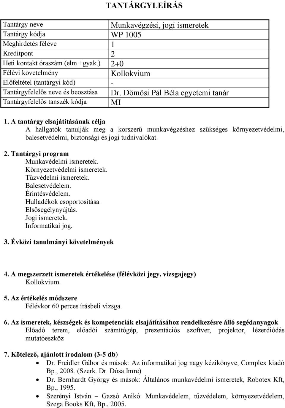 Környezetvédelmi ismeretek. Tűzvédelmi ismeretek. Balesetvédelem. Érintésvédelem. Hulladékok csoportosítása. Elsősegélynyújtás. Jogi ismeretek. Informatikai jog. Félévkor 60 perces írásbeli vizsga.