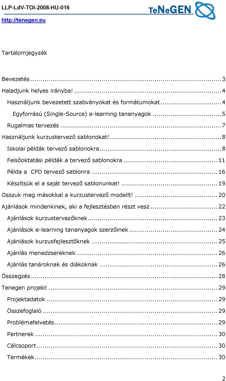 .. 16 Készítsük el a saját tervező sablonunkat!... 19 Osszuk meg másokkal a kurzustervező modellt!... 20 Ajánlások mindenkinek, aki a fejlesztésben részt vesz... 22 Ajánlások kurzustervezőknek.