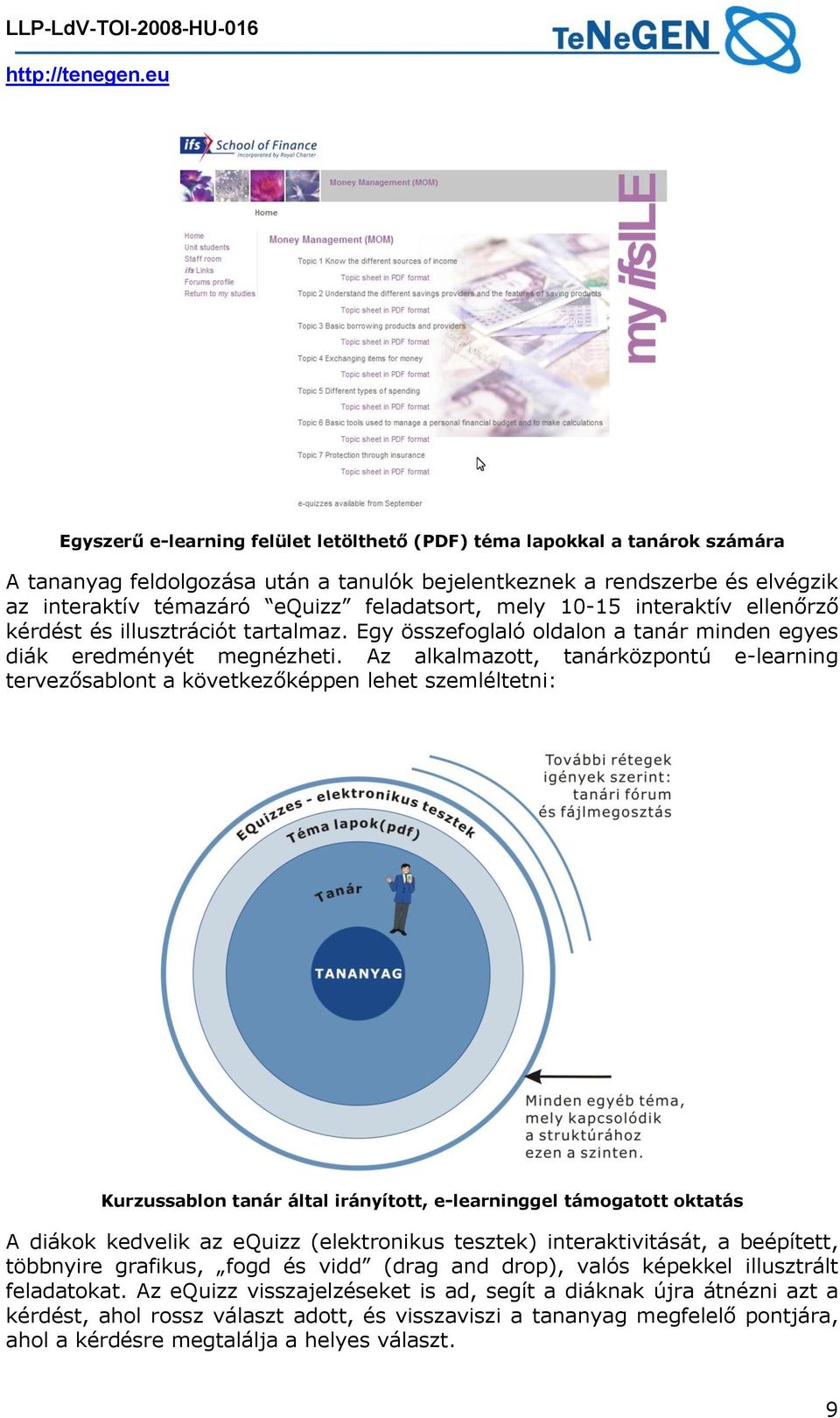 Az alkalmazott, tanárközpontú e-learning tervezősablont a következőképpen lehet szemléltetni: Kurzussablon tanár által irányított, e-learninggel támogatott oktatás A diákok kedvelik az equizz