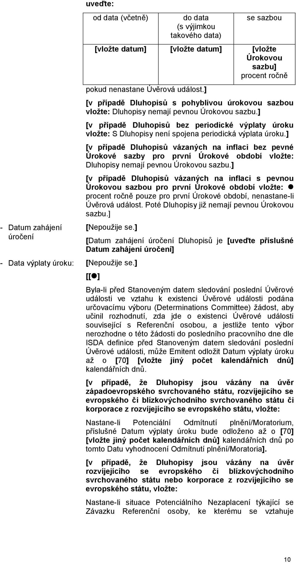 ] [v případě Dluhopisů bez periodické výplaty úroku vložte: S Dluhopisy není spojena periodická výplata úroku.