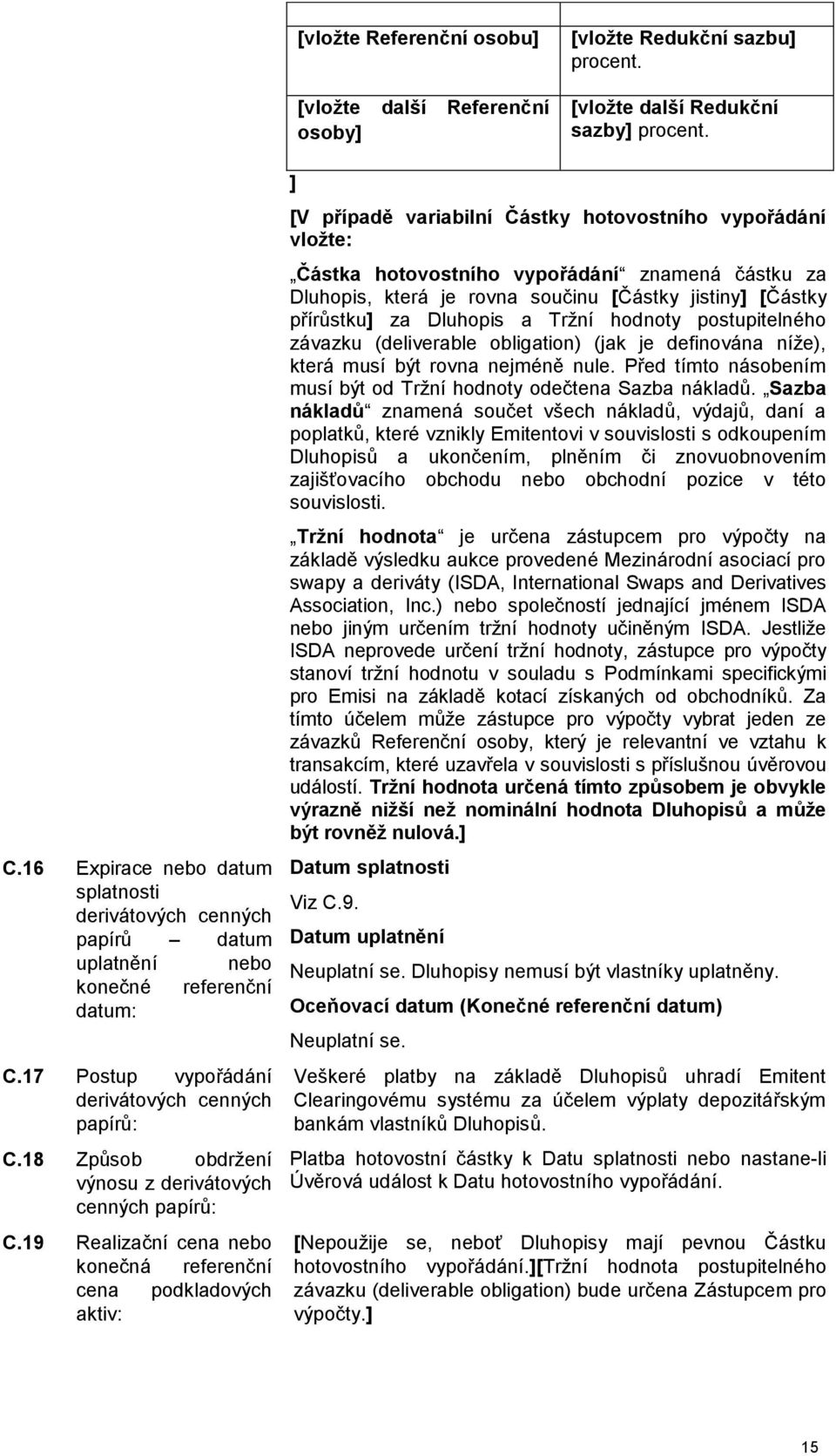 18 Způsob obdržení výnosu z derivátových cenných papírů: C.