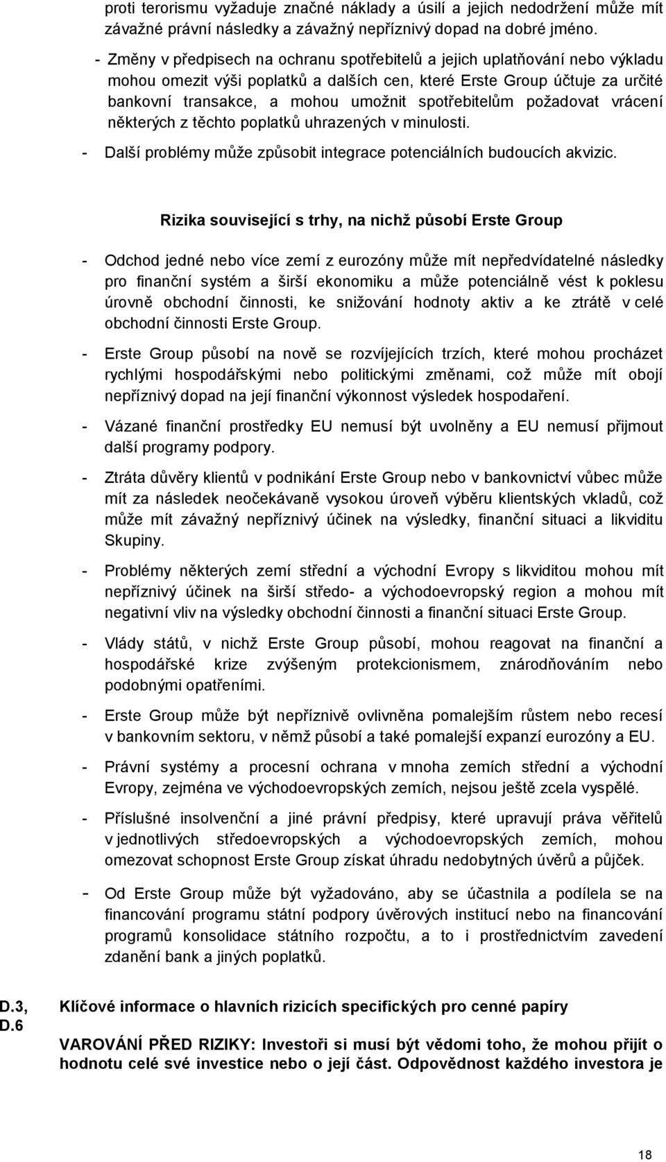 spotřebitelům požadovat vrácení některých z těchto poplatků uhrazených v minulosti. - Další problémy může způsobit integrace potenciálních budoucích akvizic.