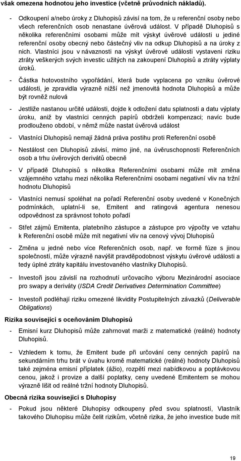 Vlastníci jsou v návaznosti na výskyt úvěrové události vystaveni riziku ztráty veškerých svých investic užitých na zakoupení Dluhopisů a ztráty výplaty úroků.