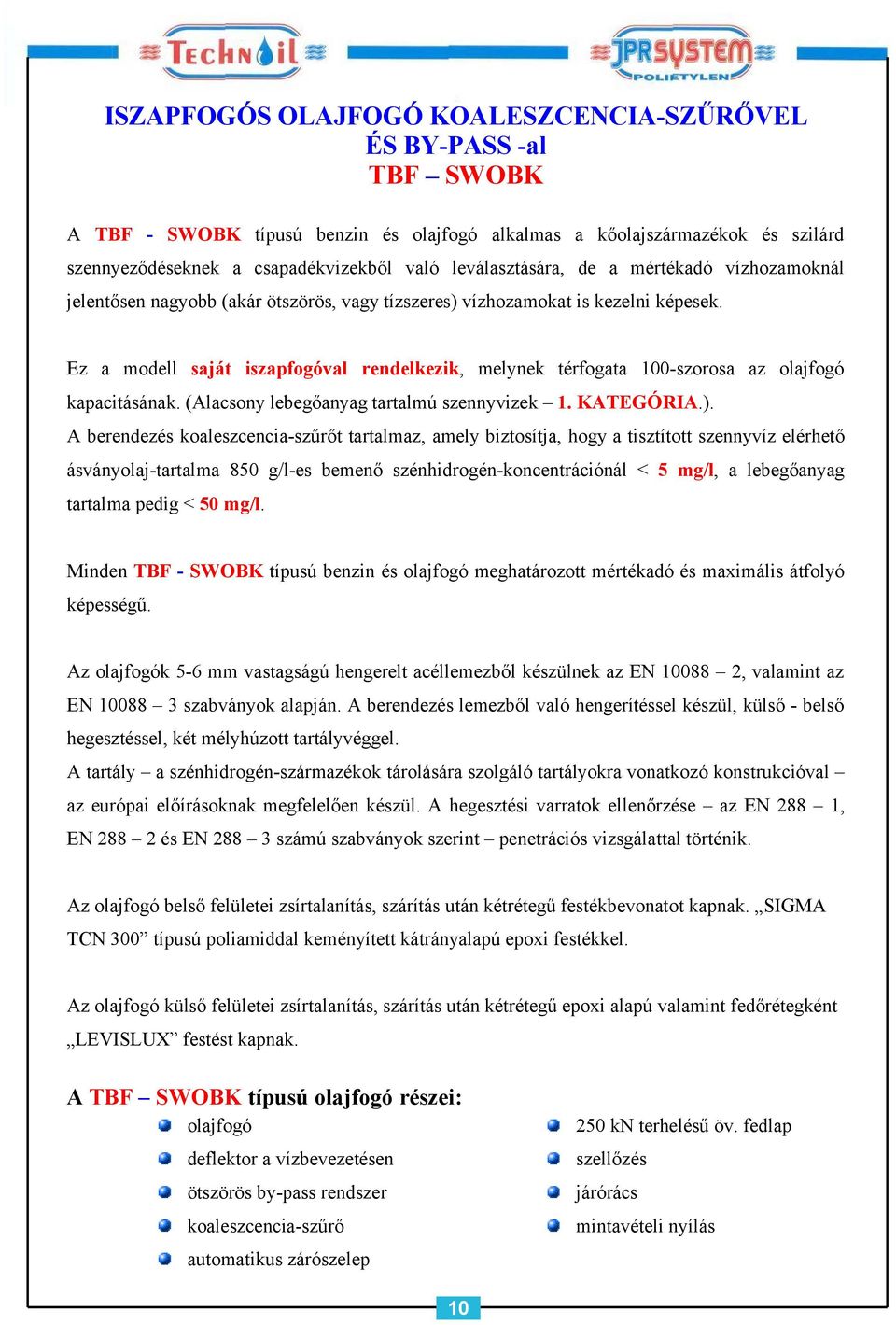 Ez a modell saját iszapfogóval rendelkezik, melynek térfogata 100-szorosa az olajfogó kapacitásának. (Alacsony lebegőanyag tartalmú szennyvizek 1. KATEGÓRIA.).