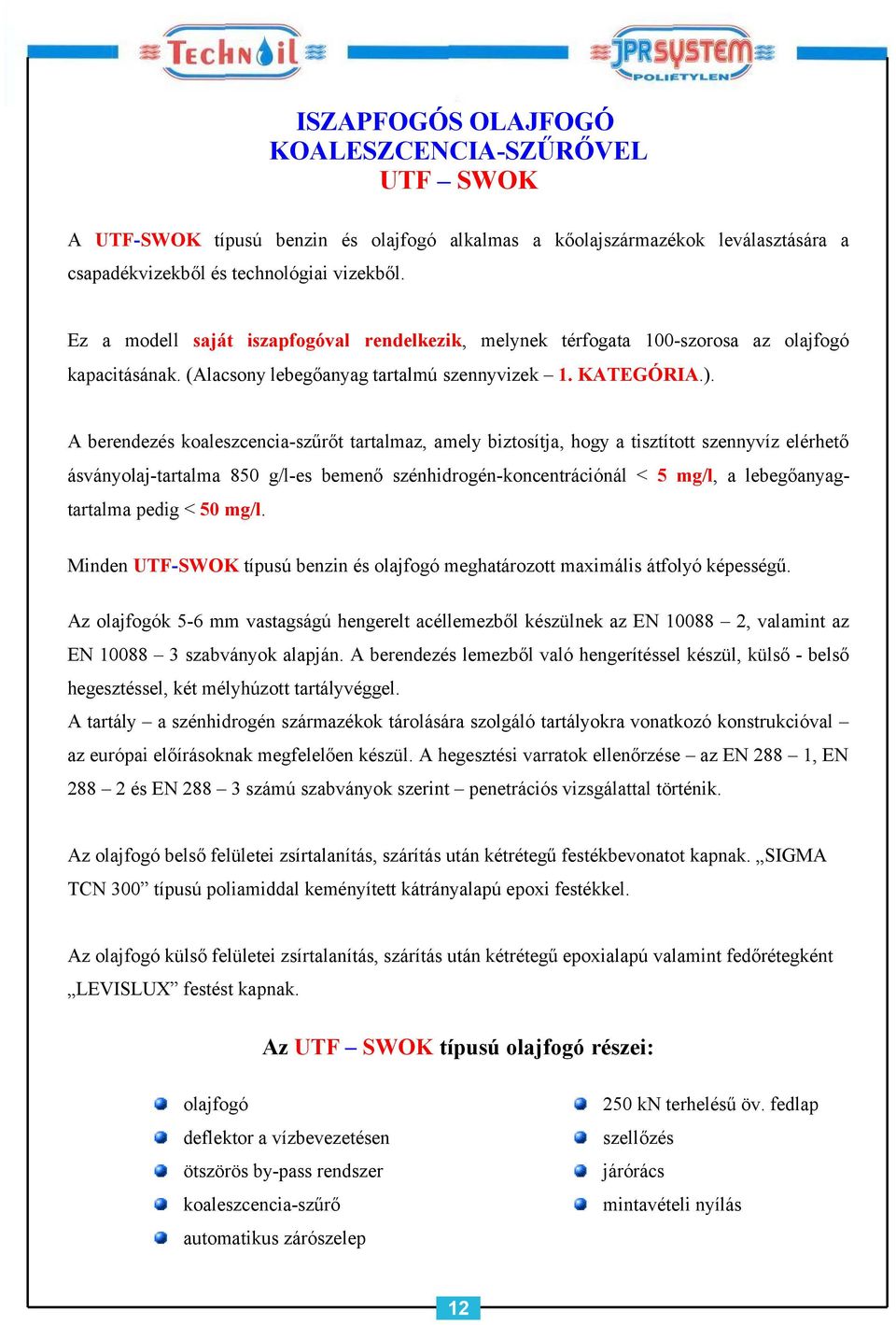 A berendezés koaleszcencia-szűrőt tartalmaz, amely biztosítja, hogy a tisztított szennyvíz elérhető ásványolaj-tartalma 850 g/l-es bemenő szénhidrogén-koncentrációnál < 5 mg/l, a lebegőanyagtartalma