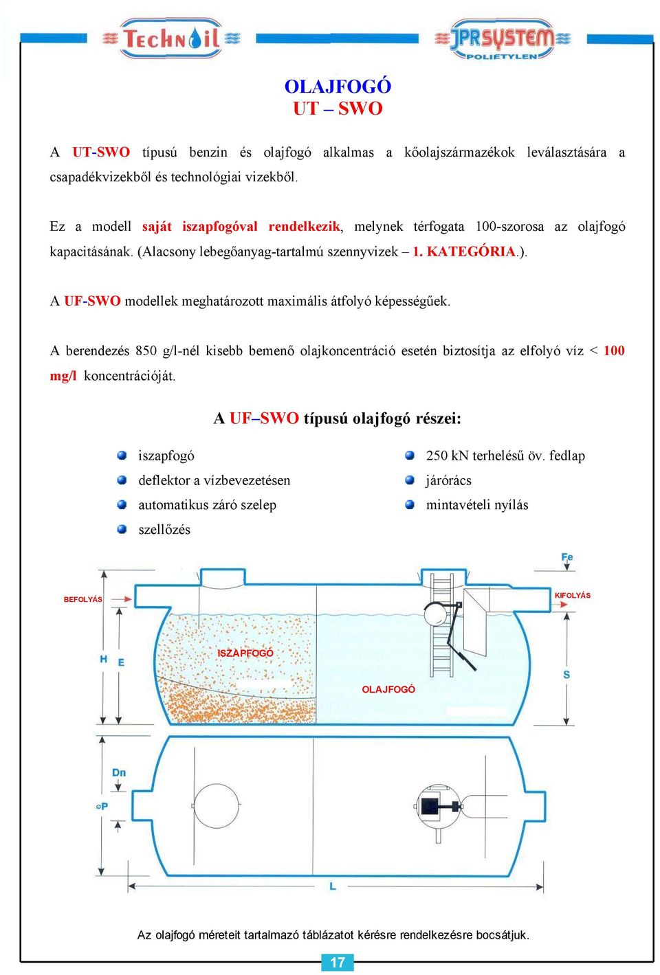 A UF-SWO modellek meghatározott maximális átfolyó képességűek. A berendezés 850 g/l-nél kisebb bemenő olajkoncentráció esetén biztosítja az elfolyó víz < 100 mg/l koncentrációját.