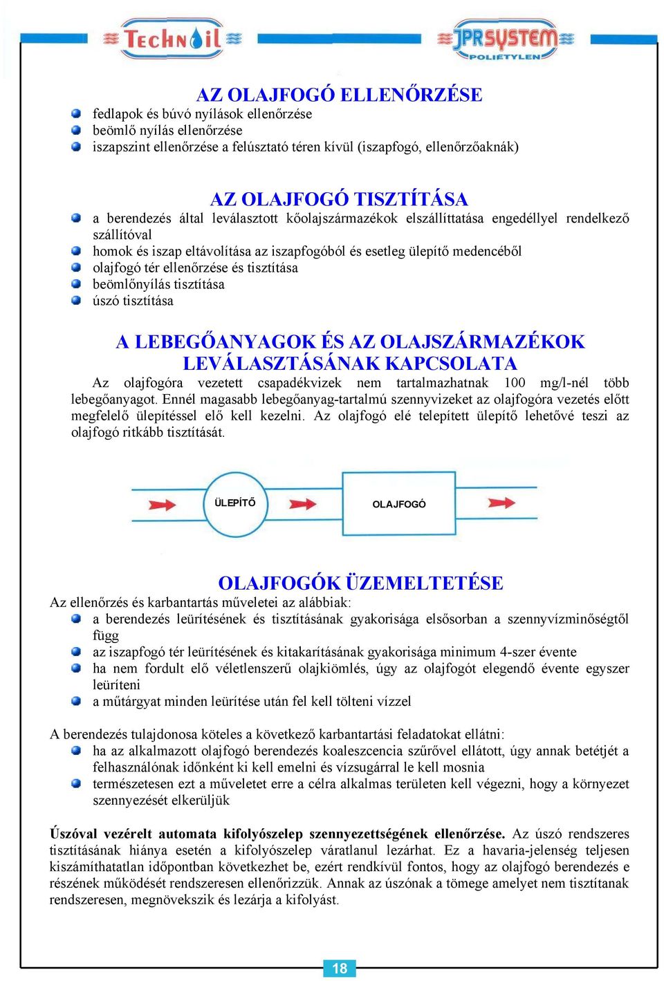 beömlőnyílás tisztítása úszó tisztítása A LEBEGŐANYAGOK ÉS AZ OLAJSZÁRMAZÉKOK LEVÁLASZTÁSÁNAK KAPCSOLATA Az olajfogóra vezetett csapadékvizek nem tartalmazhatnak 100 mg/l-nél több lebegőanyagot.