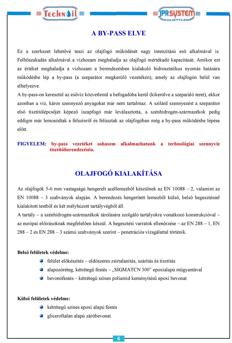 elhelyezve. A by-pass-on keresztül az esővíz közvetlenül a befogadóba kerül (kikerülve a szeparáló teret), ekkor azonban a víz, káros szennyező anyagokat már nem tartalmaz.