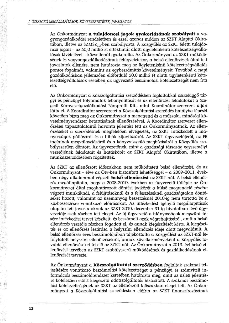 Az Önkormányzat az SZKT működésének és vagyongazdálkodásának felügyeletekor, a belső ellenőrzések által tett javaslatok ellenére, nem határozta meg az ügyletenkénti kötelezettségvállalás pontos