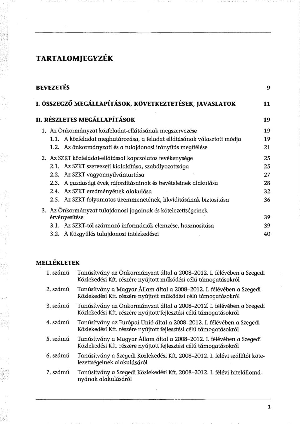 3. A gazdasági évek ráfordításainak és bevételeinek alakulása 28 2.4. Az SZKT eredményének alakulása 32 2.5. Az SZKT folyamatos üzemmenetének, likviditásának biztosítása 36 3.