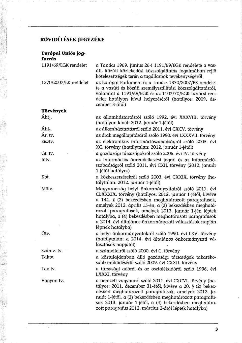 június 26-i 1191/69/EGK rendelete a vasúti, közúti köztekedési közszolgáltatás fogalmában rejlő kötelezettségek terén a tagállamok tevékenységéről az Európai Parlament és a Tanács 1370/2007/EK