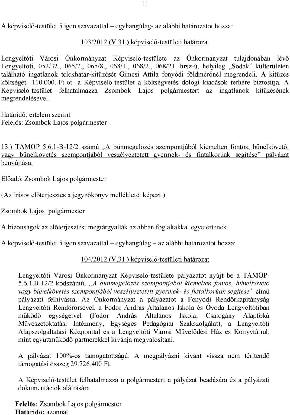 hrsz-ú, helyileg Sodak külterületen található ingatlanok telekhatár-kitűzését Gimesi Attila fonyódi földmérőnél megrendeli. A kitűzés költségét -110.000.