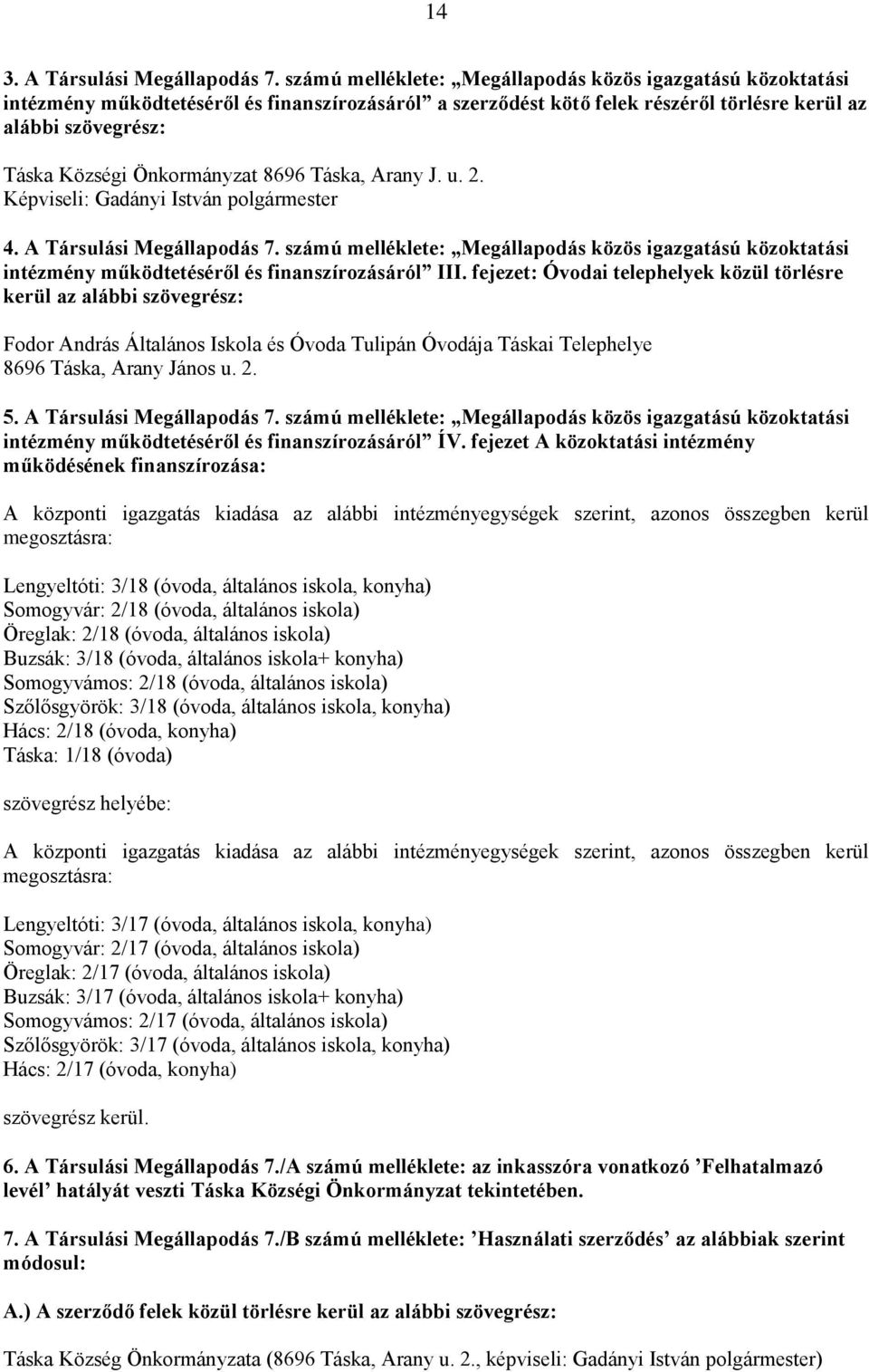 Önkormányzat 8696 Táska, Arany J. u. 2. Képviseli: Gadányi István polgármester 4. A Társulási Megállapodás 7.