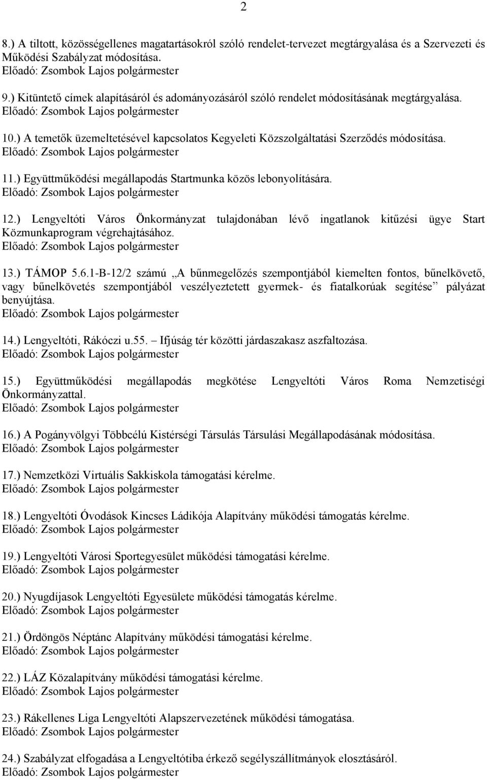 ) Együttműködési megállapodás Startmunka közös lebonyolítására. 12.) Lengyeltóti Város Önkormányzat tulajdonában lévő ingatlanok kitűzési ügye Start Közmunkaprogram végrehajtásához. 13.) TÁMOP 5.6.