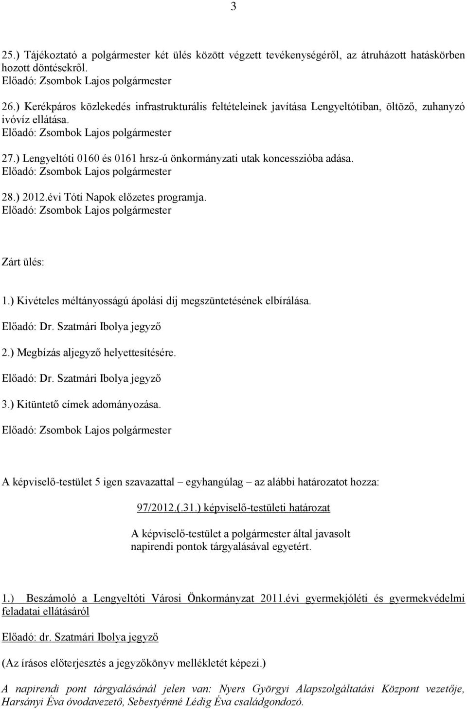 ) 2012.évi Tóti Napok előzetes programja. Zárt ülés: 1.) Kivételes méltányosságú ápolási díj megszüntetésének elbírálása. Előadó: Dr. Szatmári Ibolya jegyző 2.) Megbízás aljegyző helyettesítésére.