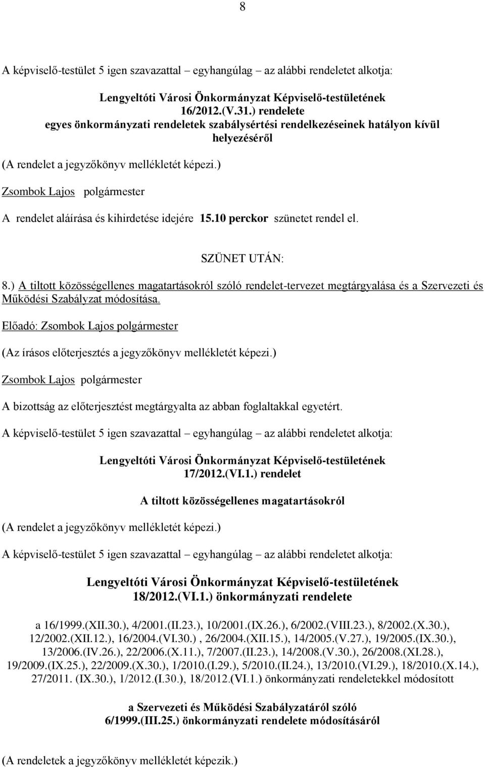 10 perckor szünetet rendel el. SZÜNET UTÁN: 8.) A tiltott közösségellenes magatartásokról szóló rendelet-tervezet megtárgyalása és a Szervezeti és Működési Szabályzat módosítása.