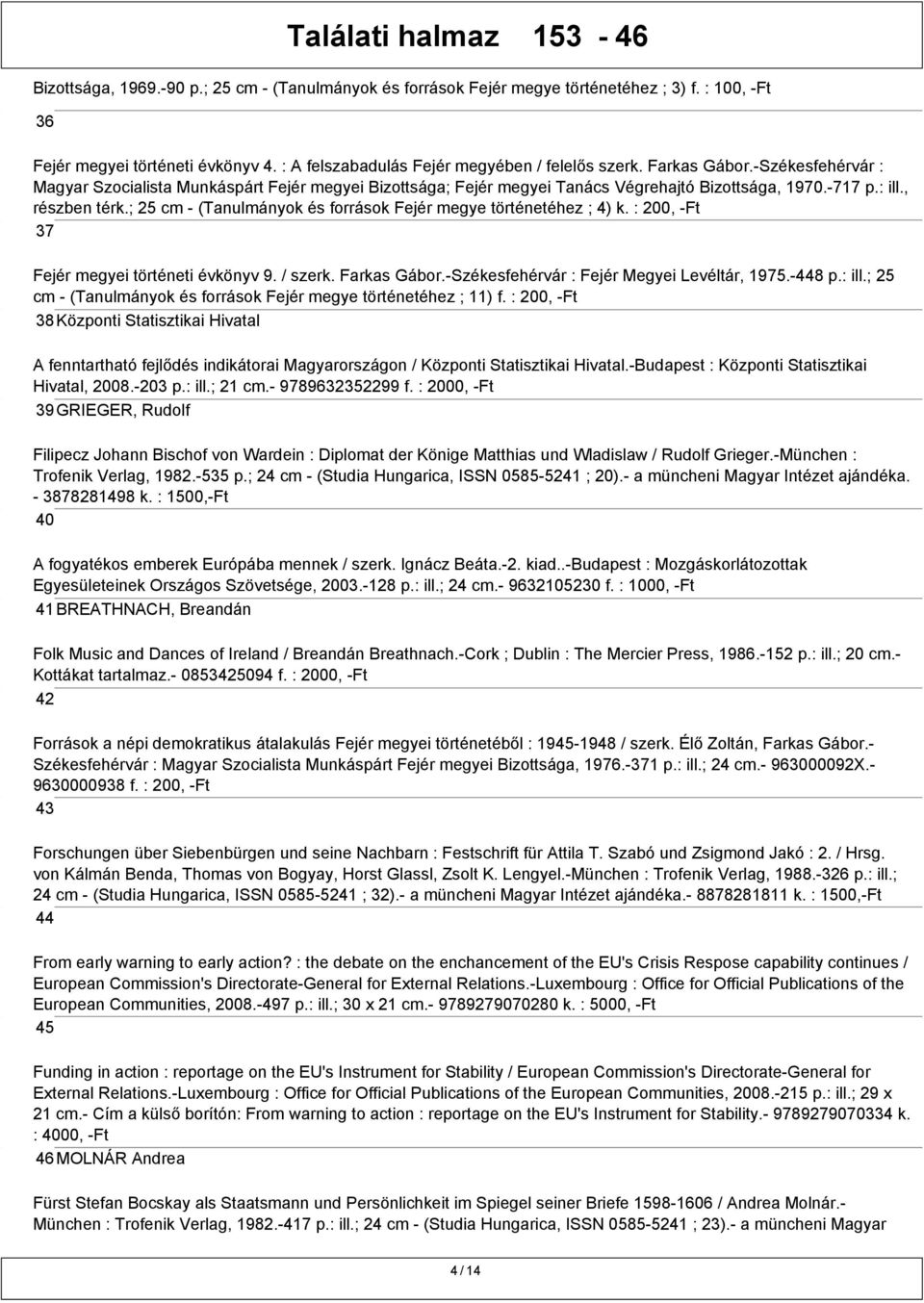 ; 25 cm - (Tanulmányok és források Fejér megye történetéhez ; 4) k. : 200, -Ft 37 Fejér megyei történeti évkönyv 9. / szerk. Farkas Gábor.-Székesfehérvár : Fejér Megyei Levéltár, 1975.-448 p.: ill.