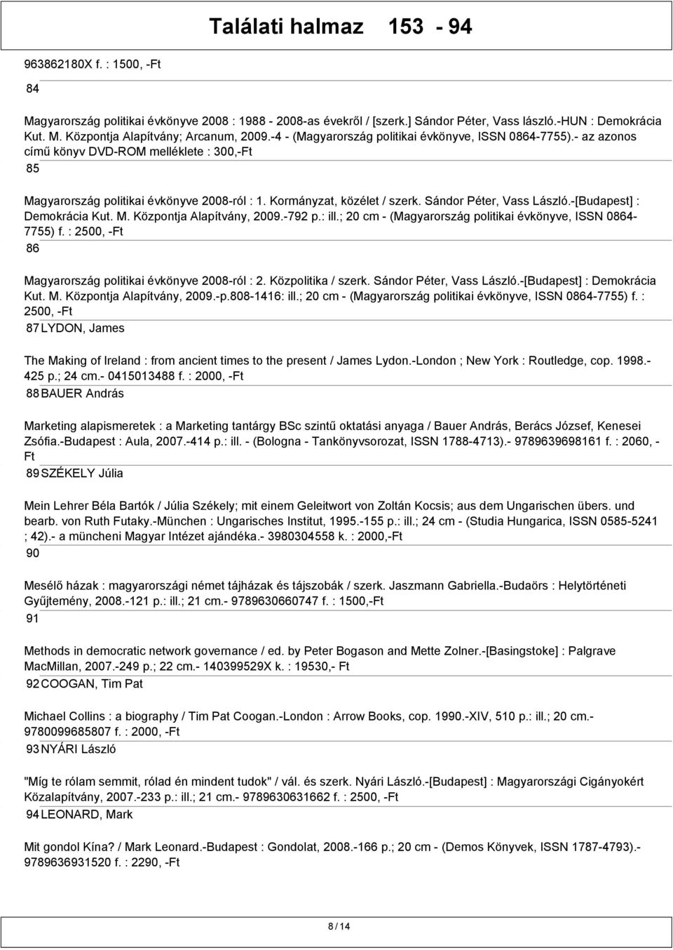 Sándor Péter, Vass László.-[Budapest] : Demokrácia Kut. M. Központja Alapítvány, 2009.-792 p.: ill.; 20 cm - (Magyarország politikai évkönyve, ISSN 0864-7755) f.