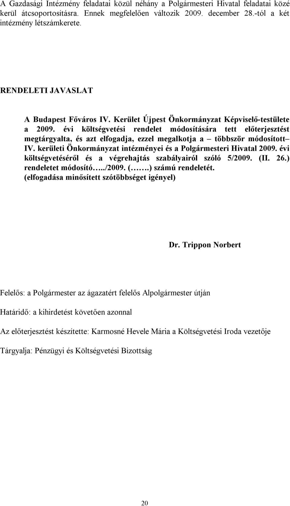 Kerület Újpest Önkormányzat Képviselő-testülete a költségvetési rendelet módosítására tett előterjesztést megtárgyalta, és azt elfogadja, ezzel megalkotja a többször IV.