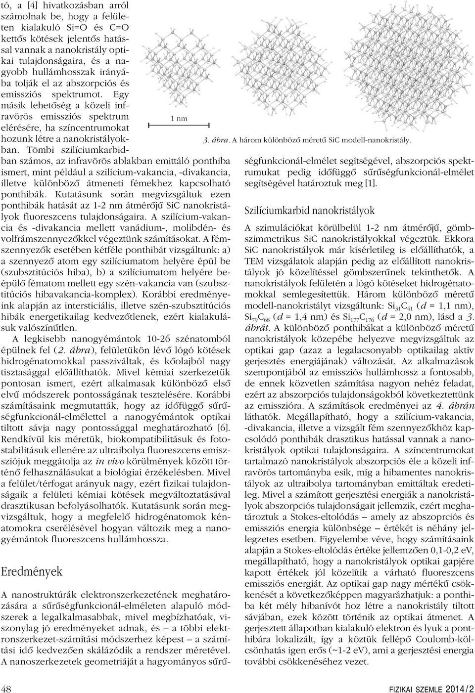 Tömbi szilíciumkarbidban számos, az infravörös ablakban emittáló ponthiba ismert, mint például a szilícium-vakancia, -divakancia, illetve különbözô átmeneti fémekhez kapcsolható ponthibák.